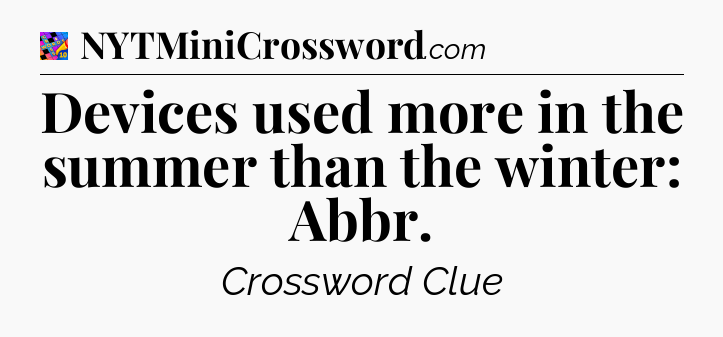 Devices used more in the summer than the winter: Abbr Crossword Clue