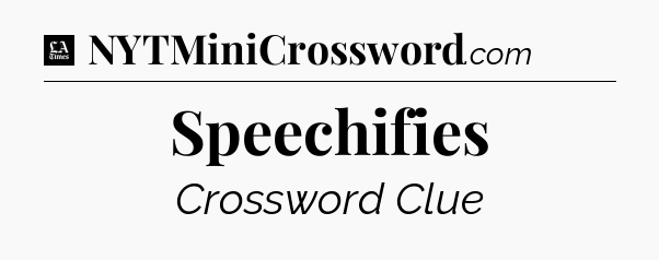 Speechifies - LA Times Crossword