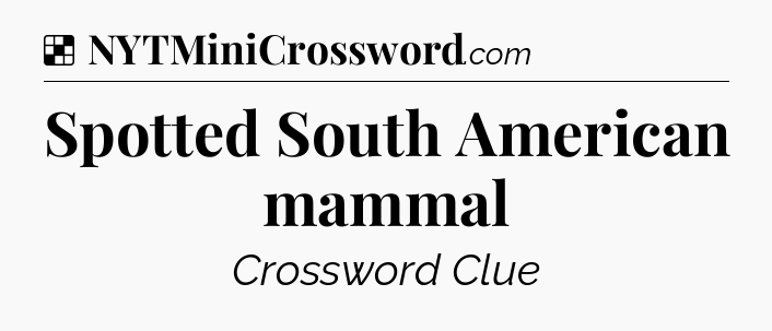 Solution: Spotted South American mammal - NYT Crossword