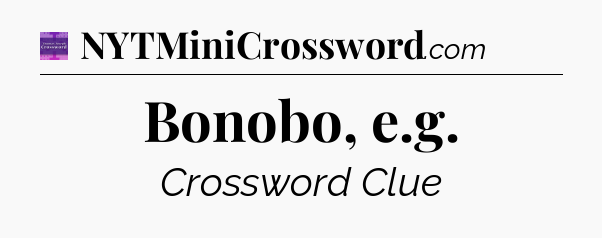 Bonobo, e.g - Thomas Joseph Crossword