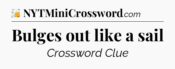 Bulges out like a sail - 7 Little Words