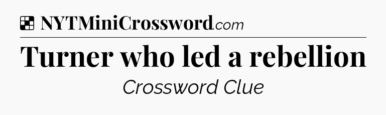 Solution: Turner who led a rebellion - NYT Crossword