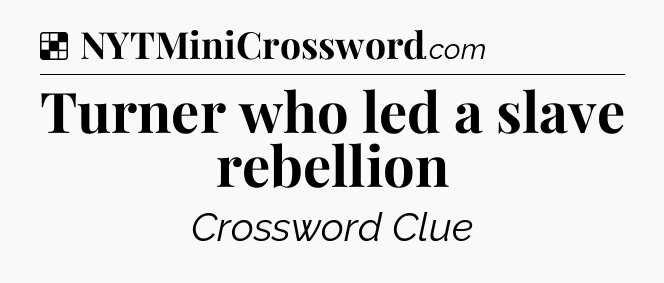 Solution: Turner who led a slave rebellion - NYT Crossword