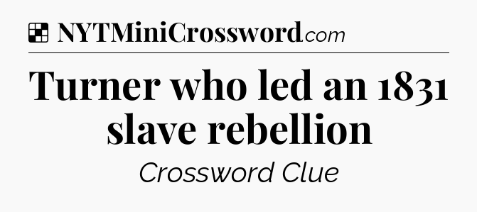 Solution: Turner who led an 1831 slave rebellion - NYT Crossword