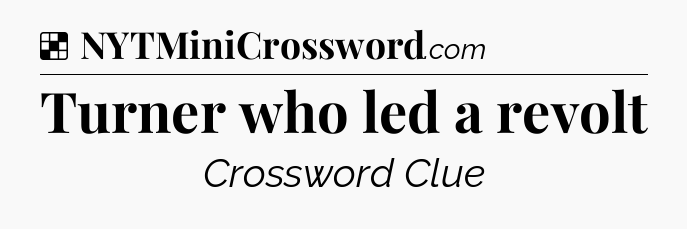Solution: Turner who led a revolt - NYT Crossword