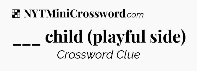 Solution: ___ child (playful side) - NYT Crossword