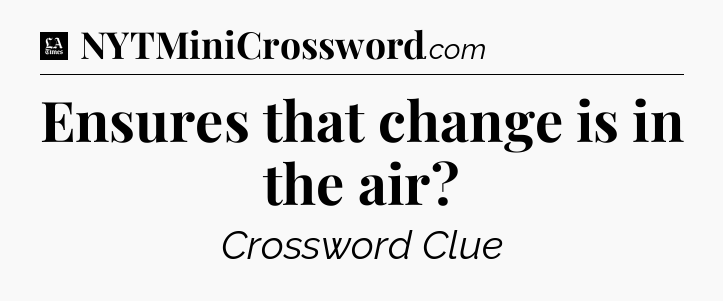 Ensures that change is in the air - LA Times Crossword