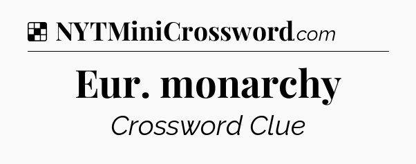 Solution: Eur. monarchy - NYT Crossword