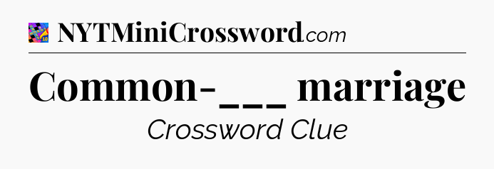 Common-___ marriage Crossword Clue