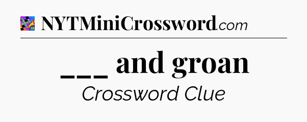 ___ and groan Crossword Clue