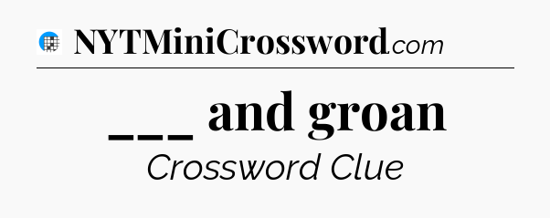 ___ and groan Crossword Clue