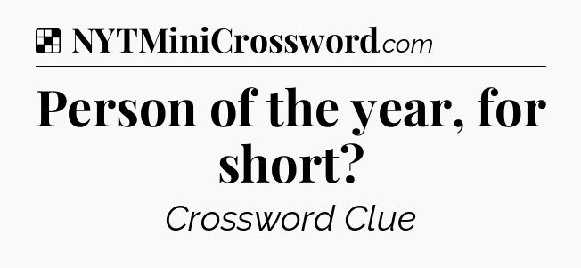 Solution: Person of the year, for short - NYT Crossword