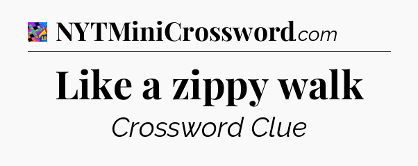 Like a zippy walk Crossword Clue