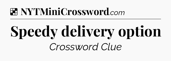Solution: Speedy delivery option - NYT Crossword