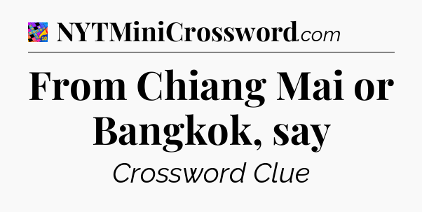 From Chiang Mai or Bangkok, say Crossword Clue