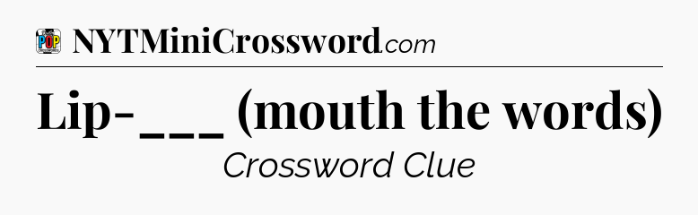 Lip-___ (mouth the words) Crossword Clue