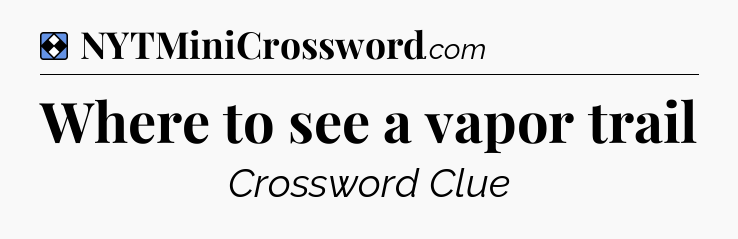 Solution: Where to see a vapor trail - NYT Mini Crossword