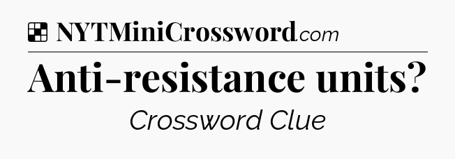 Solution: Anti-resistance units - NYT Crossword
