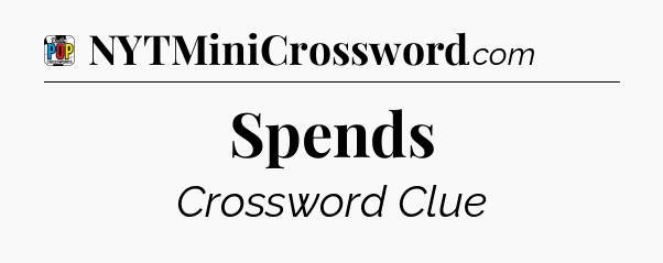 Spends Crossword Clue