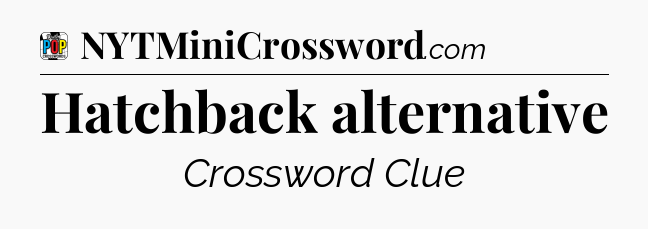 Hatchback alternative Crossword Clue