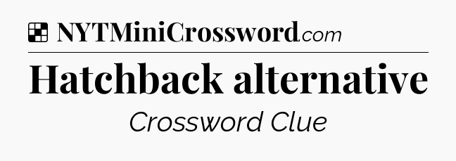 Solution: Hatchback alternative - NYT Crossword