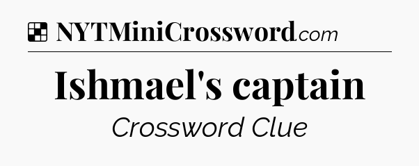 Solution: Ishmael's captain - NYT Crossword
