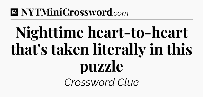 Nighttime heart-to-heart that's taken literally in this puzzle - LA Times Crossword