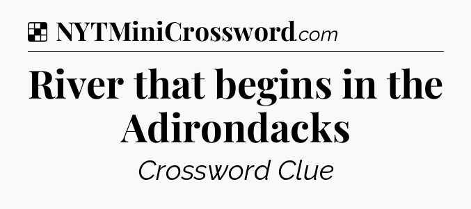 Solution: River that begins in the Adirondacks - NYT Crossword