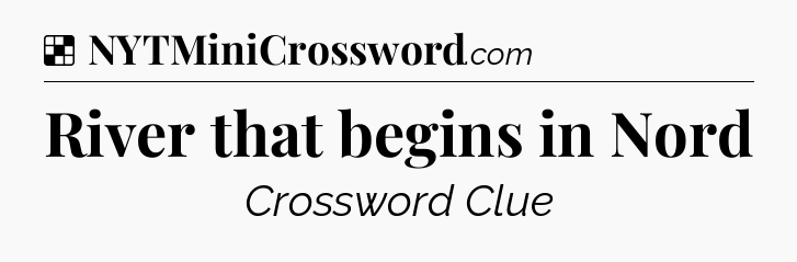 Solution: River that begins in Nord - NYT Crossword
