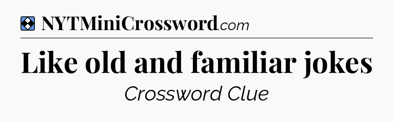Solution: Like old and familiar jokes - NYT Mini Crossword