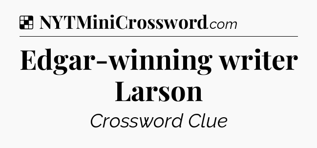 Solution: Edgar-winning writer Larson - NYT Crossword