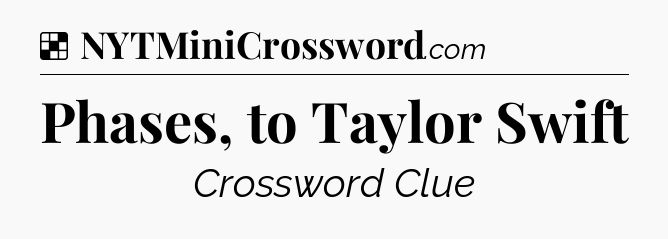 Phases, to Taylor Swift NYT Crossword