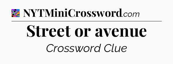 Street or avenue Crossword Clue