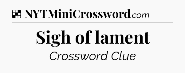 Solution: Sigh of lament - NYT Crossword
