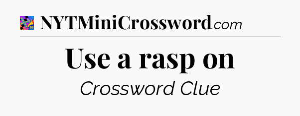 Use a rasp on Crossword Clue