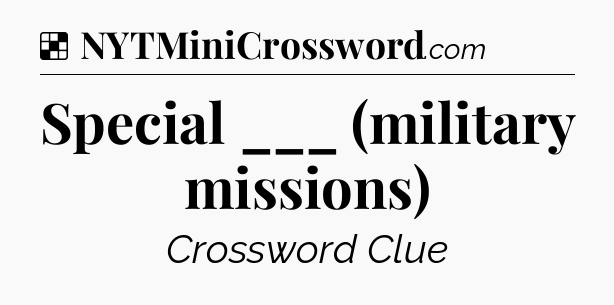 Solution: Special ___ (military missions) - NYT Crossword