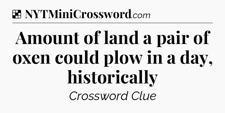 Solution: Amount of land a pair of oxen could plow in a day, historically - NYT Crossword