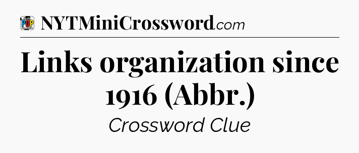 Links organization since 1916 (Abbr.) Crossword Clue