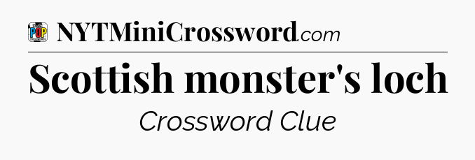 Scottish monster's loch Crossword Clue