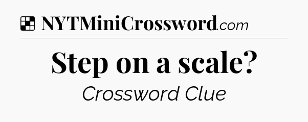 Solution: Step on a scale - NYT Crossword
