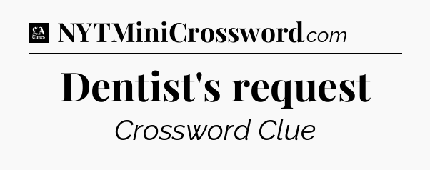 Dentist's request - LA Times Crossword