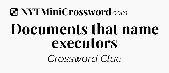 Solution: Documents that name executors - NYT Crossword