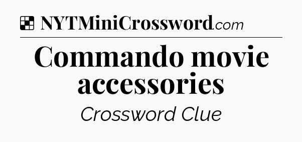 Solution: Commando movie accessories - NYT Crossword