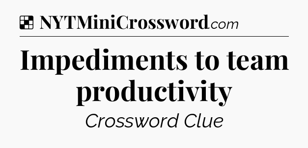 Solution: Impediments to team productivity - NYT Crossword