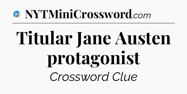 Titular Jane Austen protagonist Crossword Clue