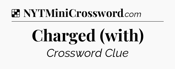 Solution: Charged (with) - NYT Crossword