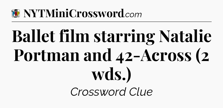 Ballet film starring Natalie Portman and 42-Across (2 wds.) Crossword Clue