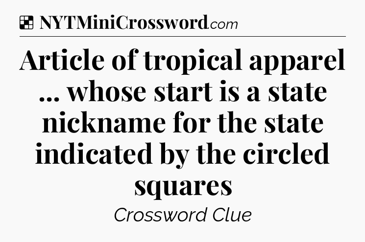 Solution: Article of tropical apparel ... whose start is a state nickname for the state indicated by the circled squares - NYT Crossword