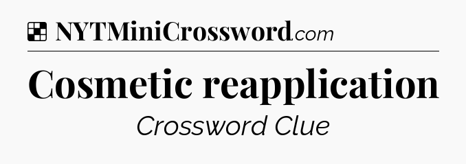 Solution: Cosmetic reapplication - NYT Crossword