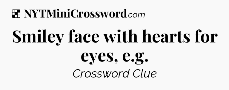 Solution: Smiley face with hearts for eyes, e.g.  - NYT Crossword